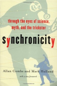 Synchronicity : Through the Eyes of Science, Myth and the Trickster Synchronicity : Through the Eyes of Science, Myth and the Trickster