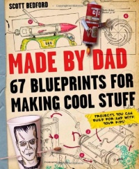 Made by Dad: 67 Blueprints for Making Cool Stuff Made by Dad: 67 Blueprints for Making Cool Stuff