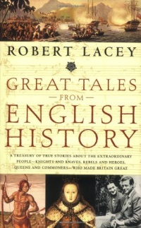 Great Tales from English History: A Treasury of True Stories about the Extraordinary People -- Knights and Knaves, Rebels and Heroes, Queens and Commoners -- Who Made Britain Great Great Tales from English History: A Treasury of True Stories about the Extraordinary People -- Knights and Knaves, Rebels and Heroes, Queens and Commoners -- Who Made Britain Great