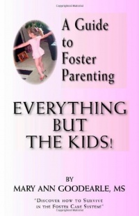A Guide to Foster Parenting: Everything But the Kids! A Guide to Foster Parenting: Everything But the Kids!