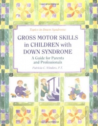 Gross Motors Skills in Children with Down Syndrome: A Guide for Parents and Professionals (Topics in Down Syndrome)