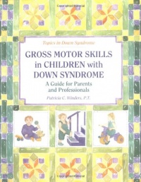 Gross Motors Skills in Children with Down Syndrome: A Guide for Parents and Professionals (Topics in Down Syndrome) Gross Motors Skills in Children with Down Syndrome: A Guide for Parents and Professionals (Topics in Down Syndrome)