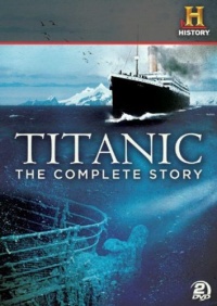 Titanic: The Complete Story Titanic: The Complete Story