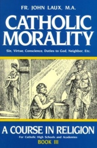 Catholic Morality: A Course In Religion (Book III) Catholic Morality: A Course In Religion (Book III)