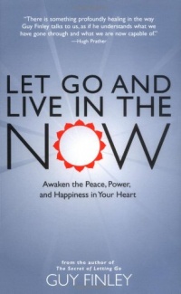 Let Go and Live in the Now: Awaken the Peace, Power, and Happiness in Your Heart Let Go and Live in the Now: Awaken the Peace, Power, and Happiness in Your Heart