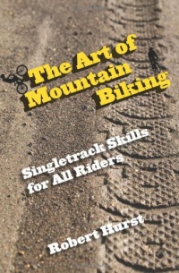 The Art of Mountain Biking: Singletrack Skills for All Riders The Art of Mountain Biking: Singletrack Skills for All Riders