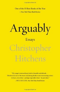 Arguably: Essays by Christopher Hitchens Arguably: Essays by Christopher Hitchens