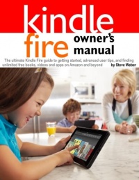 Kindle Fire Owner's Manual: The ultimate Kindle Fire guide to getting started, advanced user tips, and finding unlimited free books, videos and apps on Amazon and beyond Kindle Fire Owner's Manual: The ultimate Kindle Fire guide to getting started, advanced user tips, and finding unlimited free books, videos and apps on Amazon and beyond