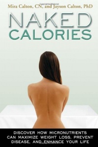 Naked Calories: Discover How Micronutrients Can Maximize Weight Lose, Prevent Dosease and Enhance Your Life Naked Calories: Discover How Micronutrients Can Maximize Weight Lose, Prevent Dosease and Enhance Your Life