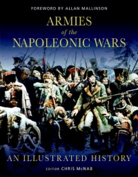 Armies of the Napoleonic Wars: An Illustrated History (General Military) Armies of the Napoleonic Wars: An Illustrated History (General Military)