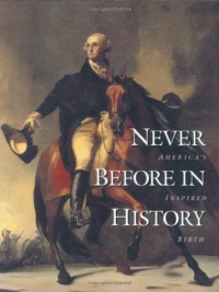 Never Before in History: America's Inspired Birth Never Before in History: America's Inspired Birth