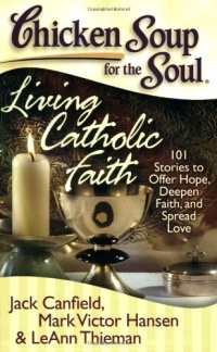 Chicken Soup for the Soul: Living Catholic Faith: 101 Stories to Offer Hope, Deepen Faith, and Spread Love (Chicken Soup for the Soul (Quality Paper)) Chicken Soup for the Soul: Living Catholic Faith: 101 Stories to Offer Hope, Deepen Faith, and Spread Love (Chicken Soup for the Soul (Quality Paper))