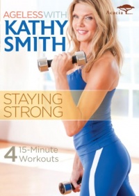Ageless With Kathy Smith: Staying Strong Ageless With Kathy Smith: Staying Strong