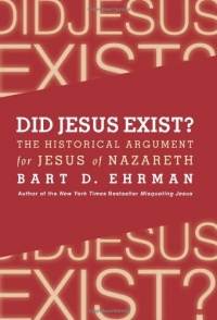 Did Jesus Exist?: The Historical Argument for Jesus of Nazareth Did Jesus Exist?: The Historical Argument for Jesus of Nazareth