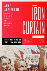 Iron Curtain: The Crushing of Eastern Europe, 1944-1956 Iron Curtain: The Crushing of Eastern Europe, 1944-1956