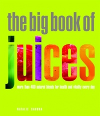 The Big Book of Juices: More Than 400 Natural Blends for Health and Vitality Every Day The Big Book of Juices: More Than 400 Natural Blends for Health and Vitality Every Day