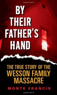 By Their Father's Hand: The True Story of the Wesson Family Massacre By Their Father's Hand: The True Story of the Wesson Family Massacre