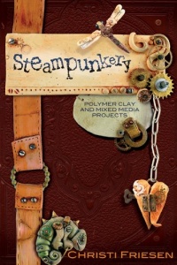 Steampunkery: Polymer Clay and Mixed Media Projects Steampunkery: Polymer Clay and Mixed Media Projects