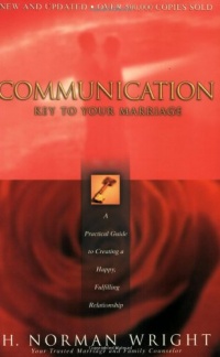 Communication: Key to Your Marriage: A Practical Guide to Creating a Happy, Fulfilling Relationship Communication: Key to Your Marriage: A Practical Guide to Creating a Happy, Fulfilling Relationship