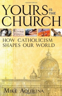 Yours Is the Church: How Catholicism Shapes Our World Yours Is the Church: How Catholicism Shapes Our World