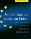 Demystifying the European Union: The Enduring Logic of Regional Integration