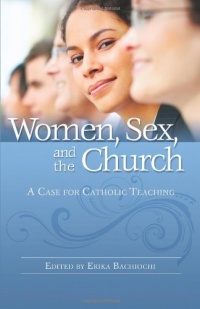 Women, Sex, and the Church: A Case for Catholic Teaching Women, Sex, and the Church: A Case for Catholic Teaching