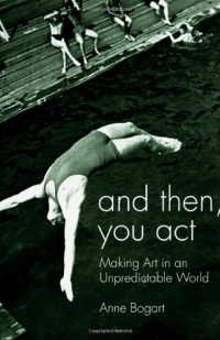 And Then, You Act: Making Art in an Unpredictable World And Then, You Act: Making Art in an Unpredictable World