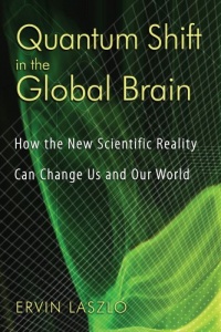 Quantum Shift in the Global Brain: How the New Scientific Reality Can Change Us and Our World Quantum Shift in the Global Brain: How the New Scientific Reality Can Change Us and Our World
