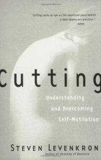 Cutting: Understanding and Overcoming Self-Mutilation Cutting: Understanding and Overcoming Self-Mutilation