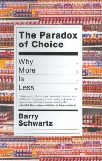 The Paradox of Choice: Why More Is Less The Paradox of Choice: Why More Is Less