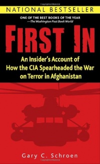 First In: An Insider's Account of How the CIA Spearheaded the War on Terror in Afghanistan First In: An Insider's Account of How the CIA Spearheaded the War on Terror in Afghanistan