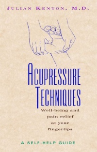 Acupressure Techniques: A Self-Help Guide Acupressure Techniques: A Self-Help Guide
