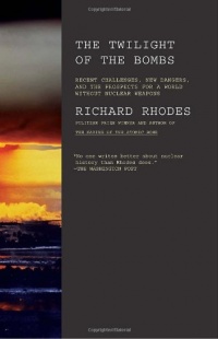 Twilight of the Bombs: Recent Challenges, New Dangers, and the Prospects for a World Without Nuclear Weapons Twilight of the Bombs: Recent Challenges, New Dangers, and the Prospects for a World Without Nuclear Weapons
