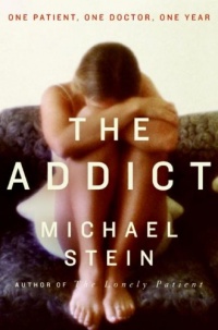 The Addict: One Patient, One Doctor, One Year The Addict: One Patient, One Doctor, One Year