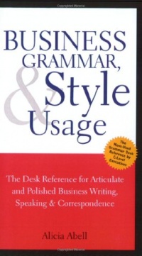 Business Grammar, Style & Usage: The Most Used Desk Reference for Articulate and Polished Business Writing and Speaking by Executives Worldwide Business Grammar, Style & Usage: The Most Used Desk Reference for Articulate and Polished Business Writing and Speaking by Executives Worldwide
