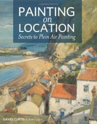Painting on Location: Secrets to Plein Air Painting Painting on Location: Secrets to Plein Air Painting