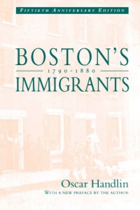 Boston's Immigrants, 1790-1880: A Study in Acculturation, Enlarged Edition Boston's Immigrants, 1790-1880: A Study in Acculturation, Enlarged Edition