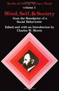 Mind, Self, and Society from the Standpoint of a Social Behaviorist (Works of George Herbert Mead, Vol. 1) Mind, Self, and Society from the Standpoint of a Social Behaviorist (Works of George Herbert Mead, Vol. 1)