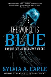 The World Is Blue: How Our Fate and the Ocean's Are One The World Is Blue: How Our Fate and the Ocean's Are One