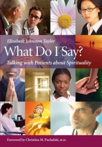 What Do I Say?: Talking with Patients about Spirituality What Do I Say?: Talking with Patients about Spirituality