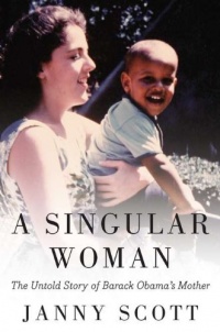 A Singular Woman: The Untold Story of Barack Obama's Mother A Singular Woman: The Untold Story of Barack Obama's Mother