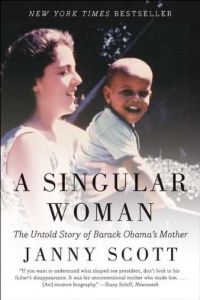 A Singular Woman: The Untold Story of Barack Obama's Mother A Singular Woman: The Untold Story of Barack Obama's Mother