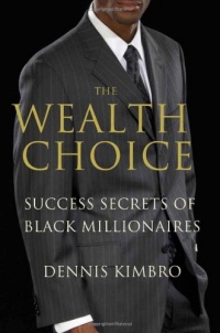 The Wealth Choice: Success Secrets of Black Millionaires The Wealth Choice: Success Secrets of Black Millionaires