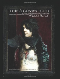 This Is Gonna Hurt: Music, Photography and Life Through the Distorted Lens of Nikki Sixx This Is Gonna Hurt: Music, Photography and Life Through the Distorted Lens of Nikki Sixx