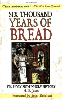 Six Thousand Years of Bread: Its Holy and Unholy History Six Thousand Years of Bread: Its Holy and Unholy History