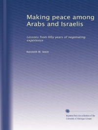 Making peace among Arabs and Israelis: Lessons from fifty years of negotiating experience Making peace among Arabs and Israelis: Lessons from fifty years of negotiating experience