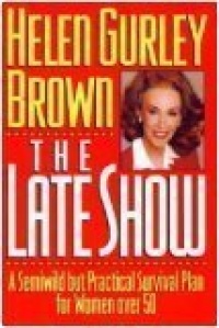 The Late Show: A Semiwild but Practical Survival Plan for Women over 50 The Late Show: A Semiwild but Practical Survival Plan for Women over 50