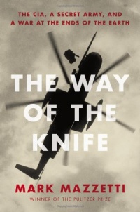The Way of the Knife: The CIA, a Secret Army, and a War at the Ends of the Earth The Way of the Knife: The CIA, a Secret Army, and a War at the Ends of the Earth