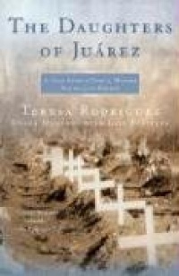 The Daughters of Juarez: A True Story of Serial Murder South of the Border The Daughters of Juarez: A True Story of Serial Murder South of the Border