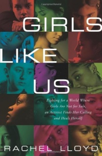 Girls Like Us: Fighting for a World Where Girls Are Not for Sale, an Activist Finds Her Calling and Heals Herself Girls Like Us: Fighting for a World Where Girls Are Not for Sale, an Activist Finds Her Calling and Heals Herself